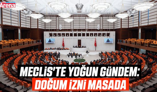 Meclis'te yoğun gündem: Doğum izni masada