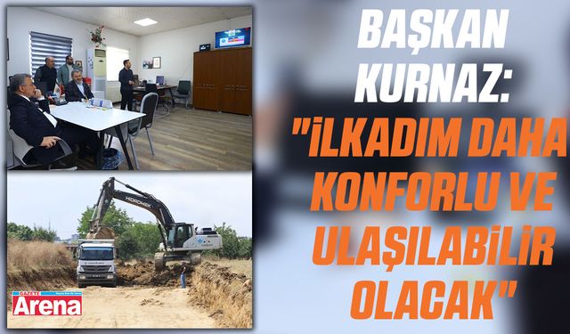 Başkan Kurnaz: "İlkadım daha konforlu ve ulaşılabilir olacak"