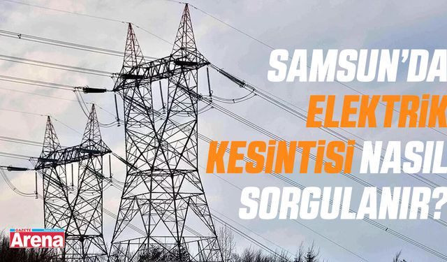 Samsun’da elektrik kesintisi nasıl sorgulanır?