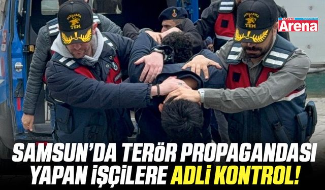 Samsun’da terör propagandası yapan işçilere adli kontrol!