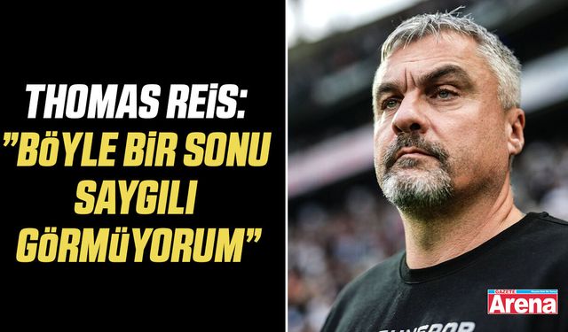 Reis: ”Böyle bir sonu saygılı görmüyorum”