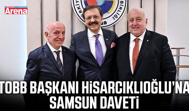 TOBB Başkanı Hisarcıklıoğlu’na Samsun daveti