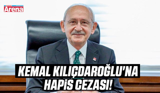 Kemal Kılıçdaroğlu'na hapis cezası!