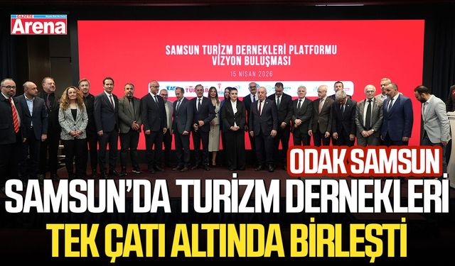 Samsun’da turizm dernekleri tek çatı altında birleşti