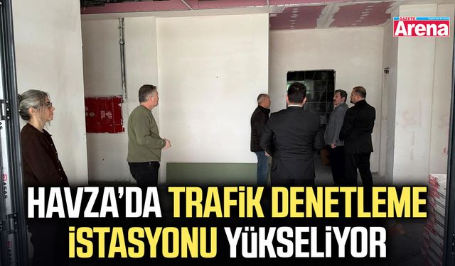 Havza’da trafik denetleme istasyonu yükseliyor