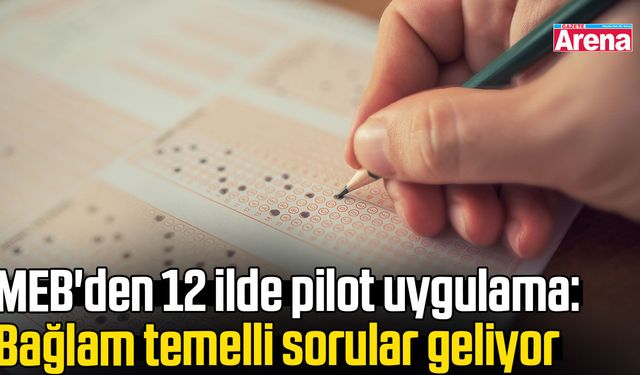 MEB'den 12 ilde pilot uygulama: Bağlam temelli sorular