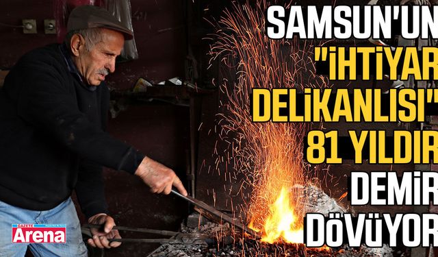 Samsun'un İhtiyar delikanlısı 81 yıldır demir dövüyor