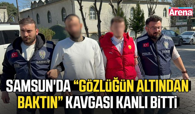 Samsun'da “gözlüğün altından baktın” kavgası kanlı bitti