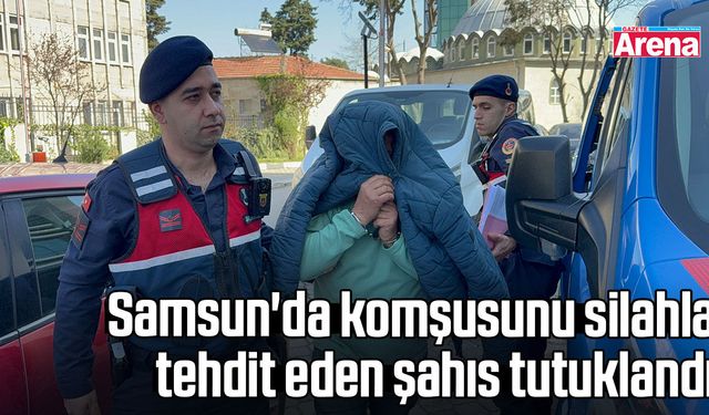 Samsun'da komşusunu silahla tehdit eden şahıs tutuklandı