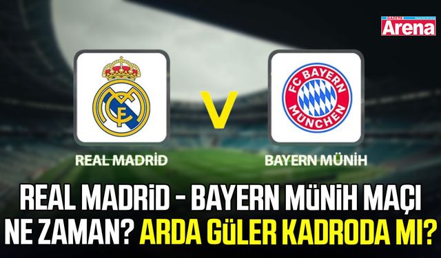 Real Madrid - Bayern Münih maçı ne zaman?