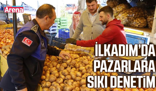 İlkadım’da pazarlara sıkı denetim