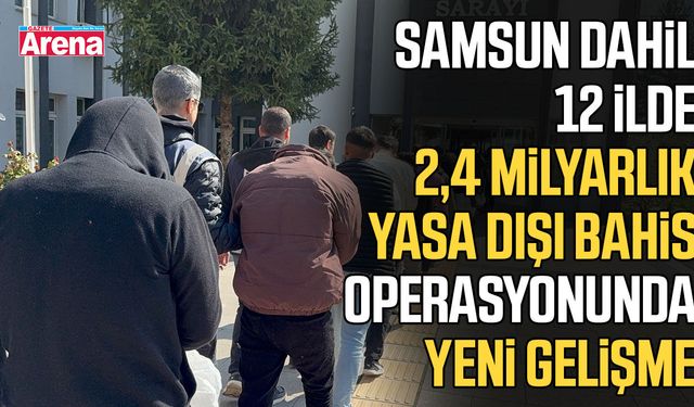Samsun dahil 12 ilde 2,4 milyarlık yasa dışı bahis operasyonu