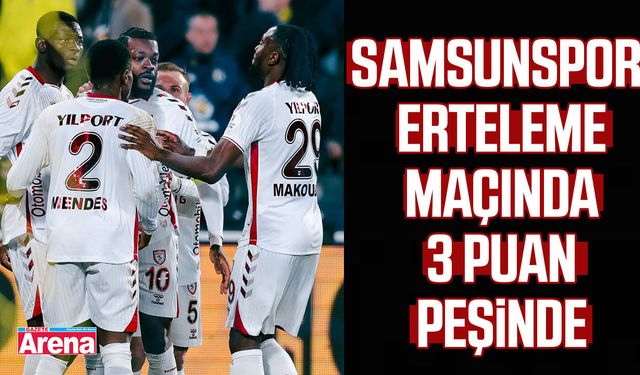 Samsunspor, erteleme maçında 3 puan peşinde