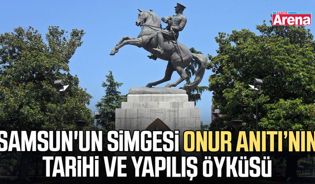 Samsun'un simgesi Onur Anıtı’nın tarihi ve yapılış öyküsü