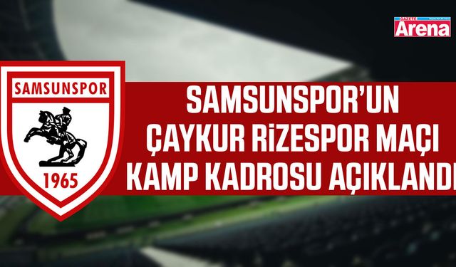 Samsunspor’un Çaykur Rizespor maçı kamp kadrosu açıklandı