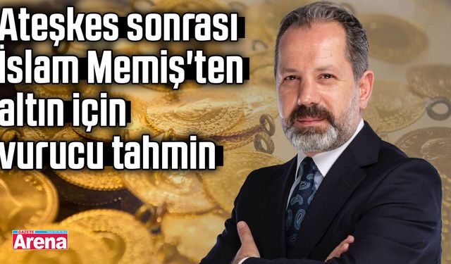 Ateşkes sonrası İslam Memiş'ten altın için vurucu tahmin