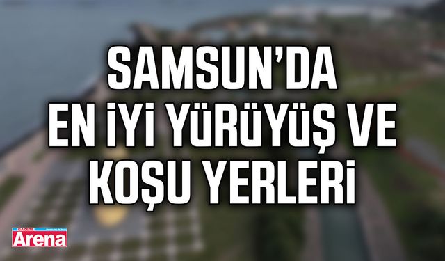 Samsun’da en iyi yürüyüş ve koşu yerleri