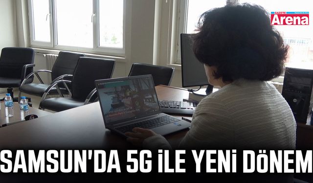 Samsun'da 5G ile yeni dönem