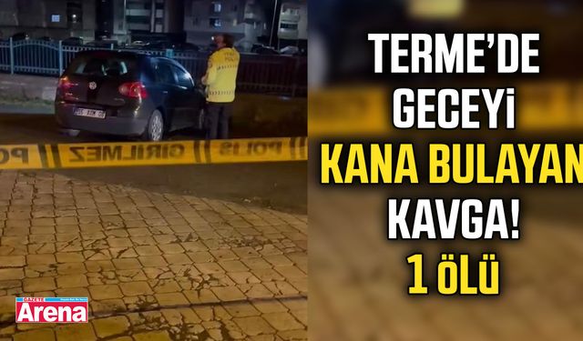 Terme’de geceyi kana bulayan kavga! 1 ölü