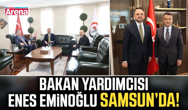 Bakan Yardımcısı Enes Eminoğlu Samsun’da!