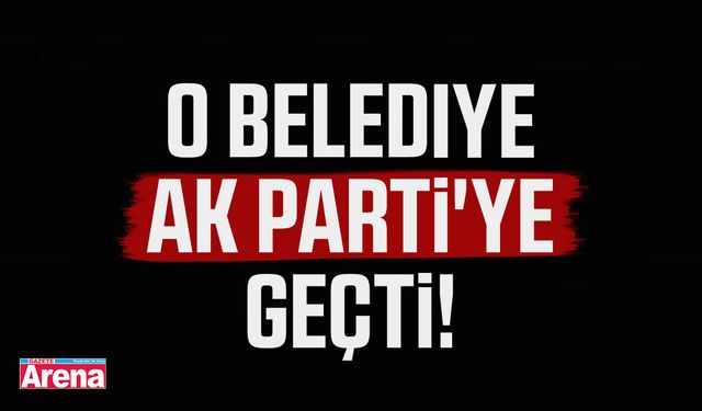 O belediye AK Parti'ye geçti!