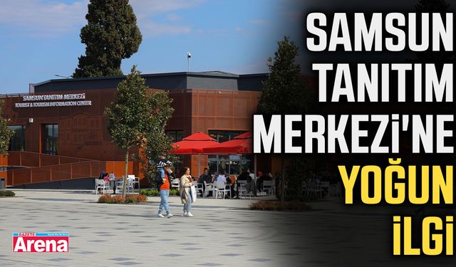 Samsun Tanıtım Merkezi'ne yoğun ilgi