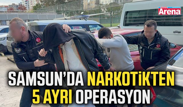 Samsun’da narkotikten 5 ayrı operasyon