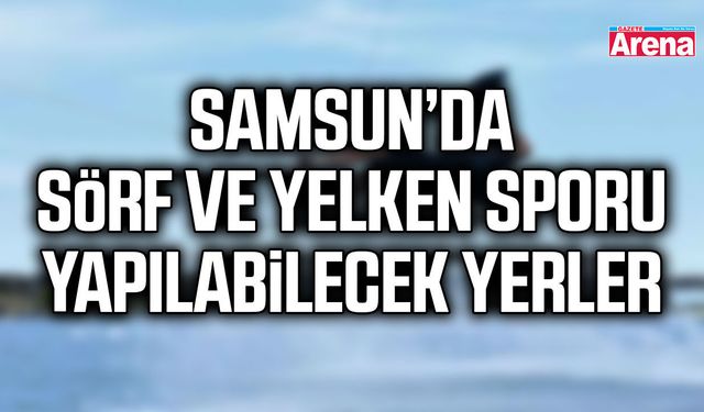 Samsun’da sörf ve yelken sporu yapılabilecek yerler