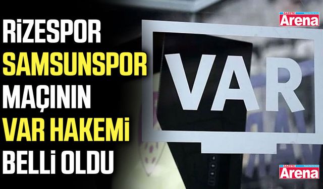 Rizespor - Samsunspor maçının VAR hakemi belli oldu