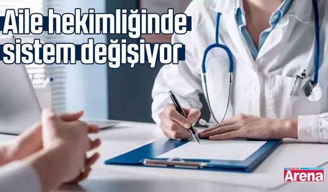 Aile hekimliğinde sistem değişiyor
