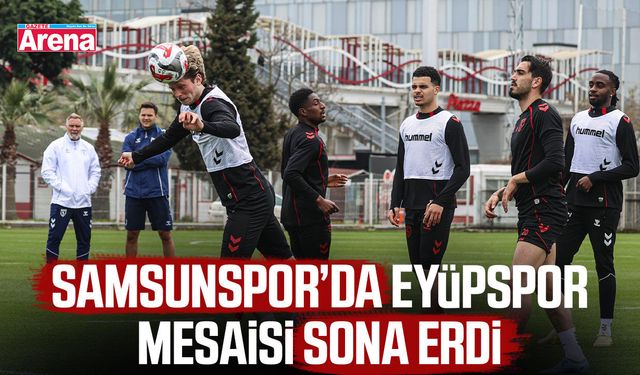 Samsunspor’da Eyüpspor mesaisi sona erdi