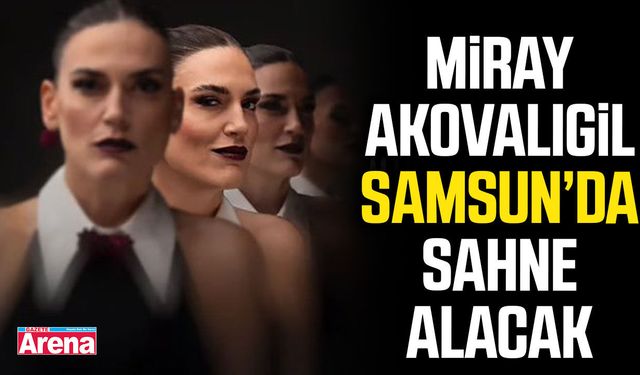 Miray Akovalıgil Samsun’da sahne alacak