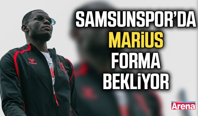 Samsunspor’da Marius forma bekliyor