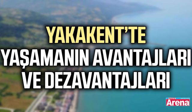 Yakakent’te yaşamanın avantajları ve dezavantajları