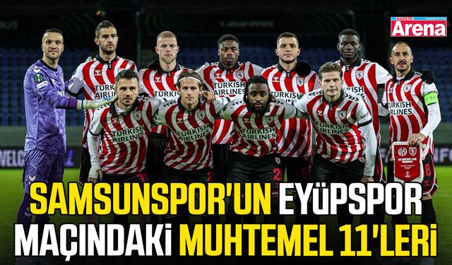 Samsunspor'un Eyüpspor deplasmanındaki muhtemel 11'leri