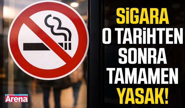 Sigara o tarihten sonra tamamen yasak!