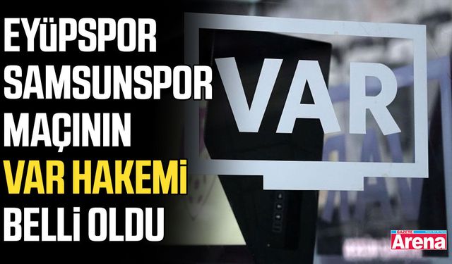 Eyüpspor - Samsunspor maçının VAR hakemi belli oldu