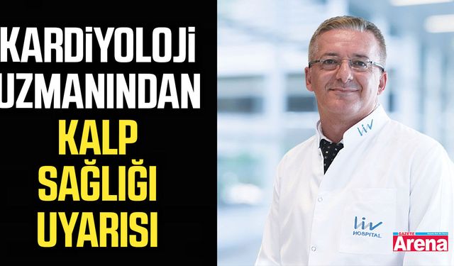 Kardiyoloji uzmanından kalp sağlığı uyarısı