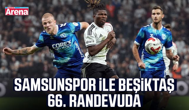 Samsunspor ile Beşiktaş 66. randevuda