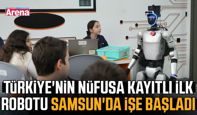 Türkiye'nin nüfusa kayıtlı ilk robotu Samsun'da işe başladı