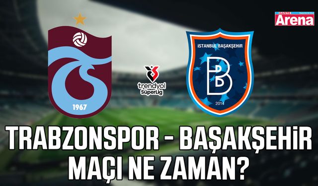 Trabzonspor - Başakşehir maçı ne zaman?