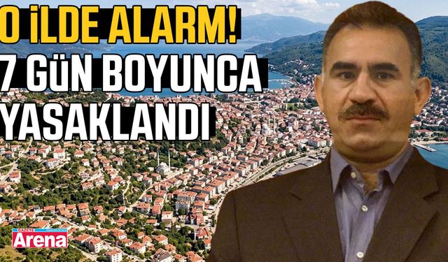O ilde alarm! 7 gün boyunca yasaklandı
