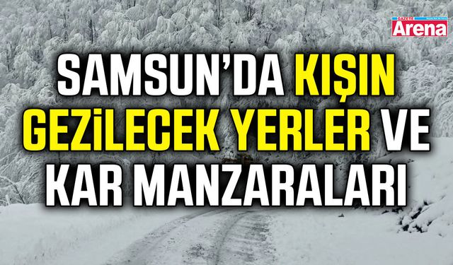 Samsun’da kışın gezilecek yerler ve kar manzaraları