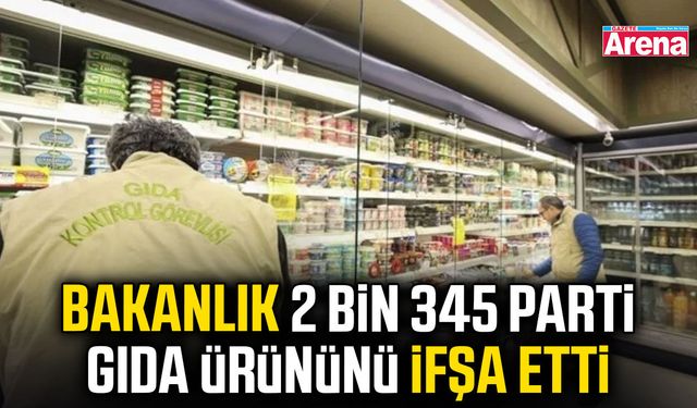 Bakanlık 2 bin 345 parti gıda ürününü ifşa etti