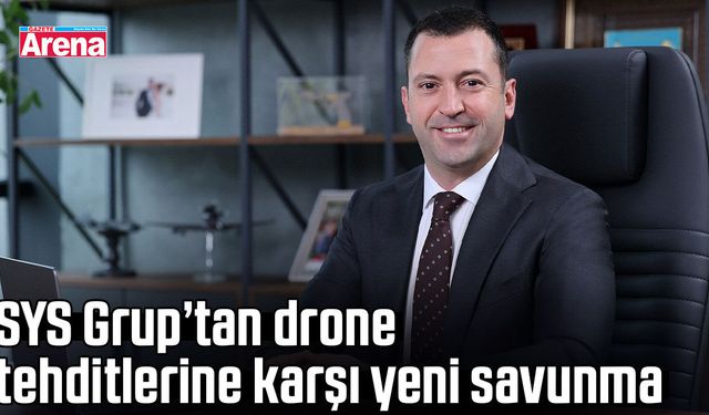 SYS Grup’tan drone tehditlerine karşı yeni savunma