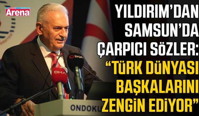 Binali Yıldırım'dan Samsun'dan dünyaya mesaj