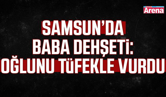 Samsun'da aile içi kavga kanlı bitti