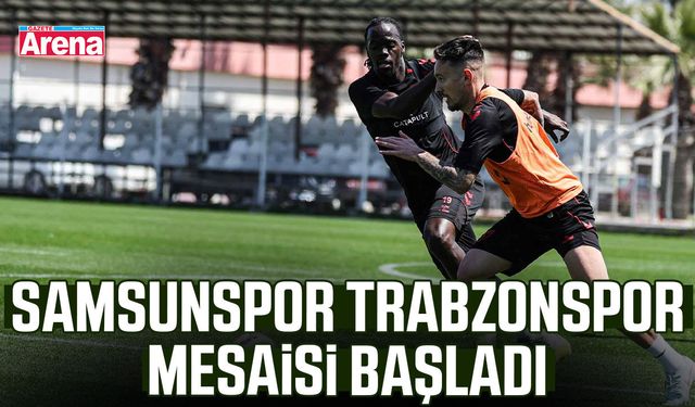 Samsunspor Trabzonspor mesaisi başladı