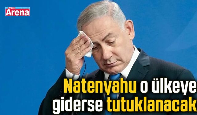 Natenyahu o ülkeye giderse tutuklanacak