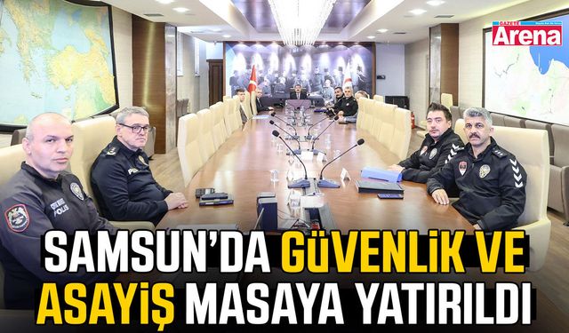 Samsun’da güvenlik ve asayiş masaya yatırıldı